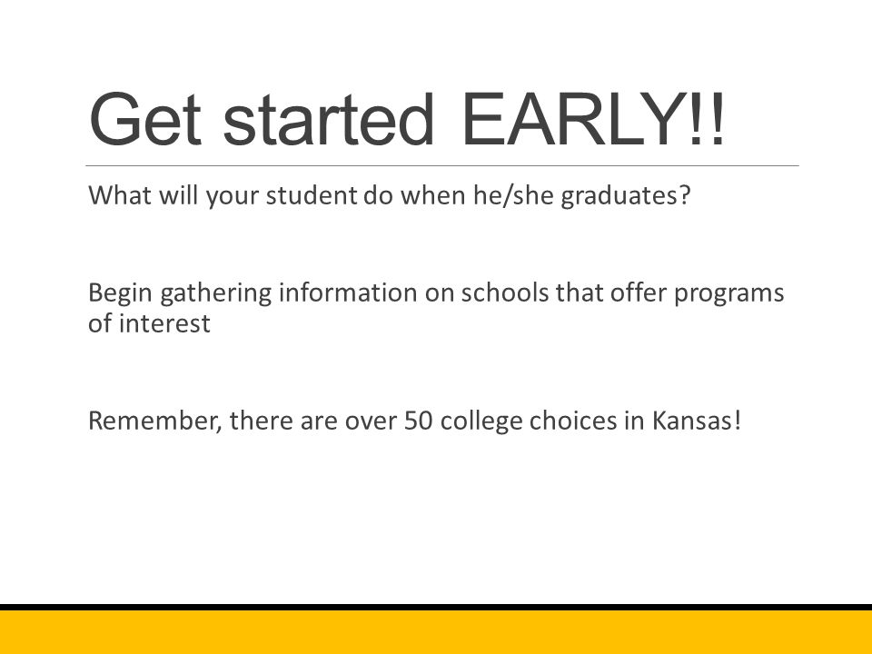 Get started EARLY!. What will your student do when he/she graduates.