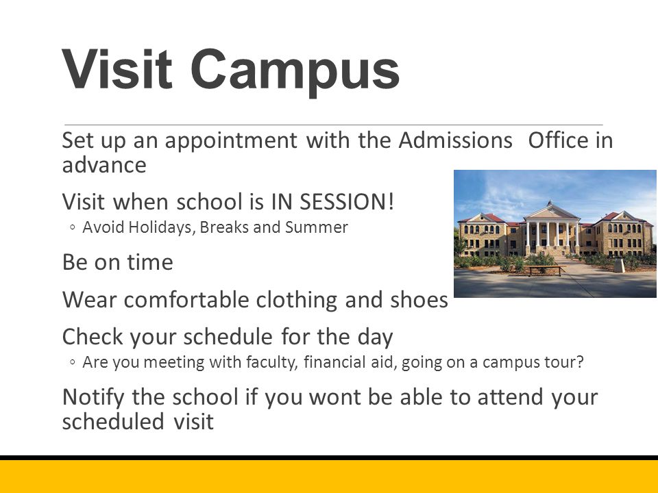 Visit Campus Set up an appointment with the Admissions Office in advance Visit when school is IN SESSION.