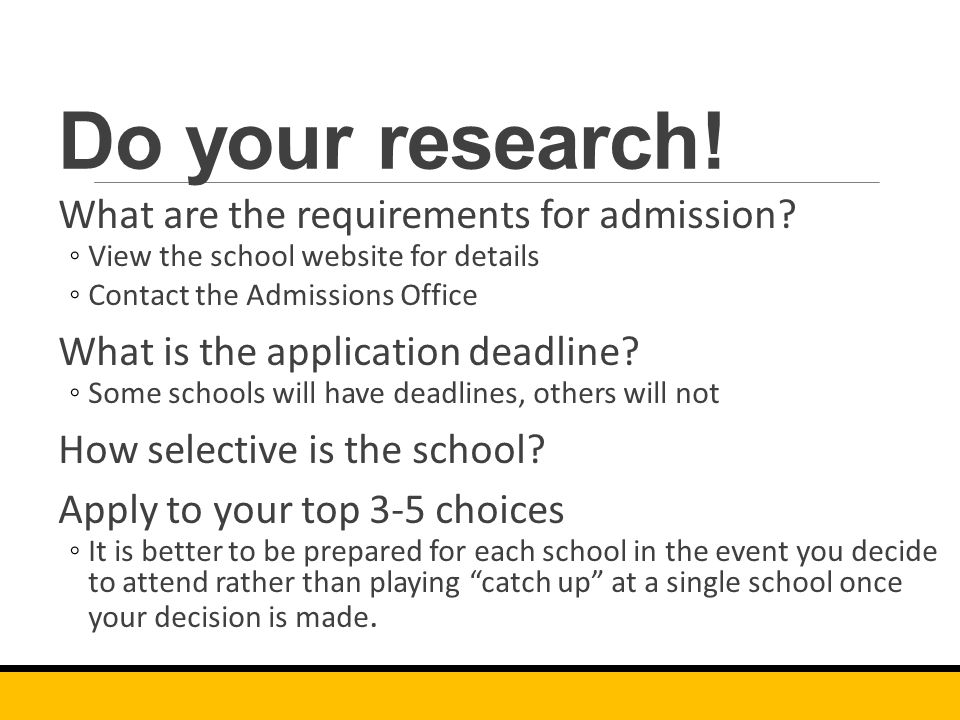 Do your research. What are the requirements for admission.