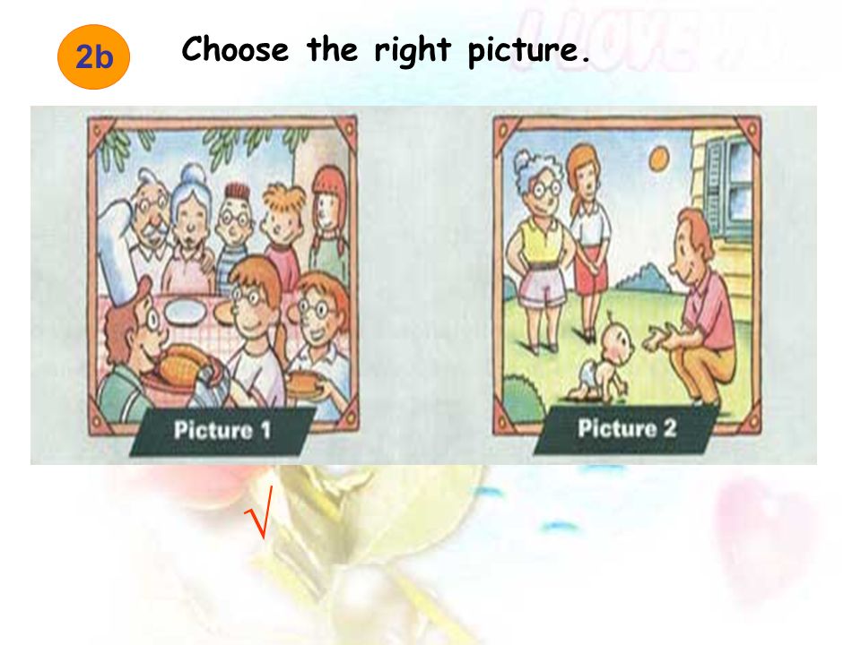 2b Choose the right picture. √