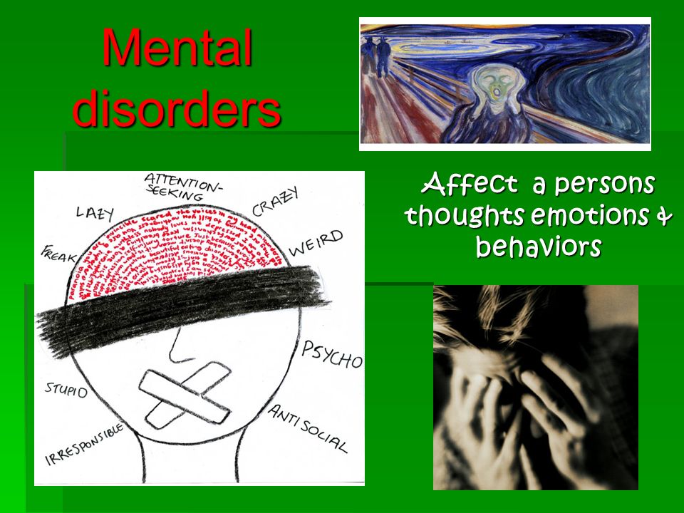 Mental disorders Affect a persons thoughts emotions & behaviors