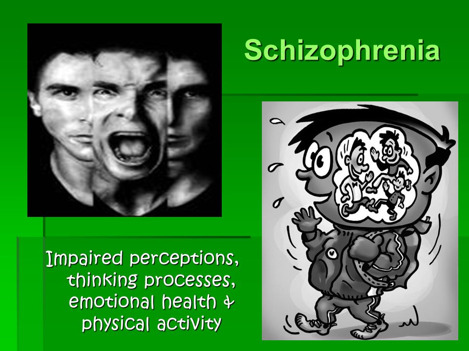 Schizophrenia Impaired perceptions, thinking processes, emotional health & physical activity
