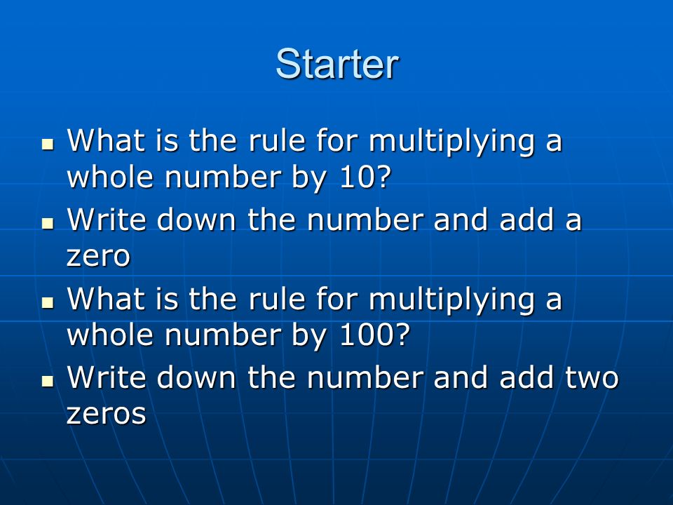 Starter What is the rule for multiplying a whole number by 10.