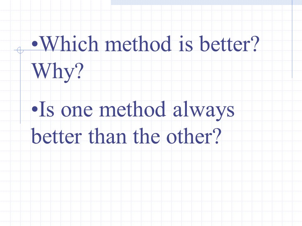 Which method is better Why Is one method always better than the other