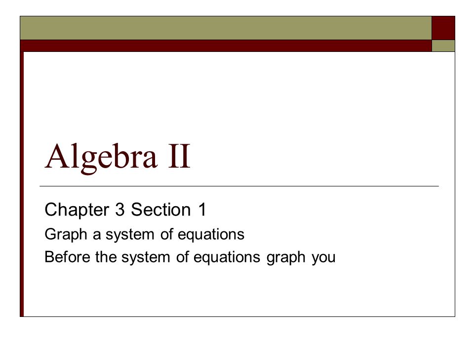 Algebra II Chapter 3 Section 1 Graph a system of equations Before the system of equations graph you
