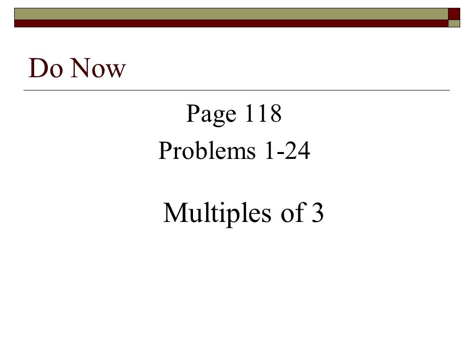 Do Now Page 118 Problems 1-24 Multiples of 3
