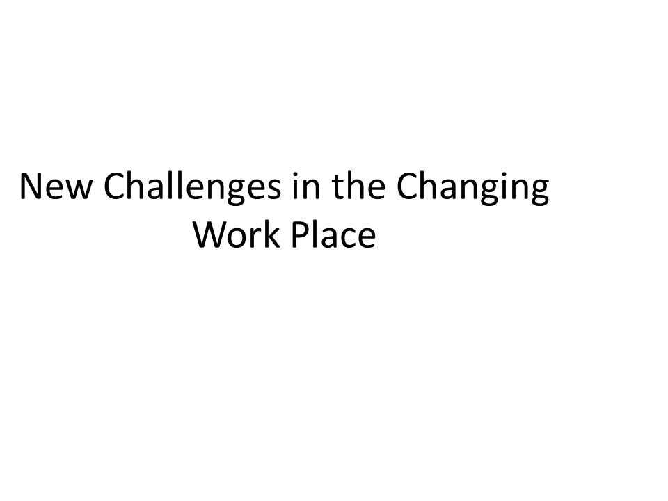 New Challenges in the Changing Work Place