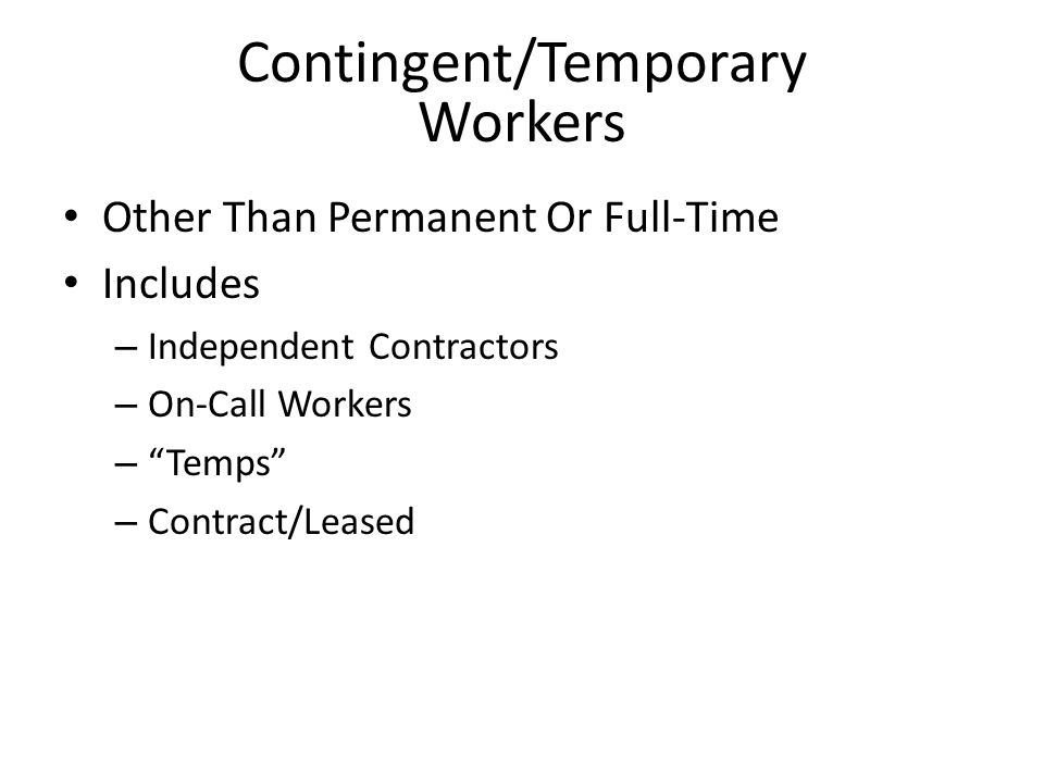 Contingent/Temporary Workers Other Than Permanent Or Full-Time Includes – Independent Contractors – On-Call Workers – Temps – Contract/Leased