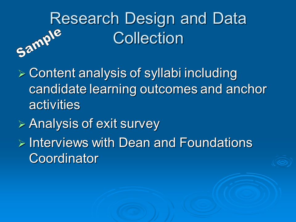 Research Design and Data Collection  Content analysis of syllabi including candidate learning outcomes and anchor activities  Analysis of exit survey  Interviews with Dean and Foundations Coordinator