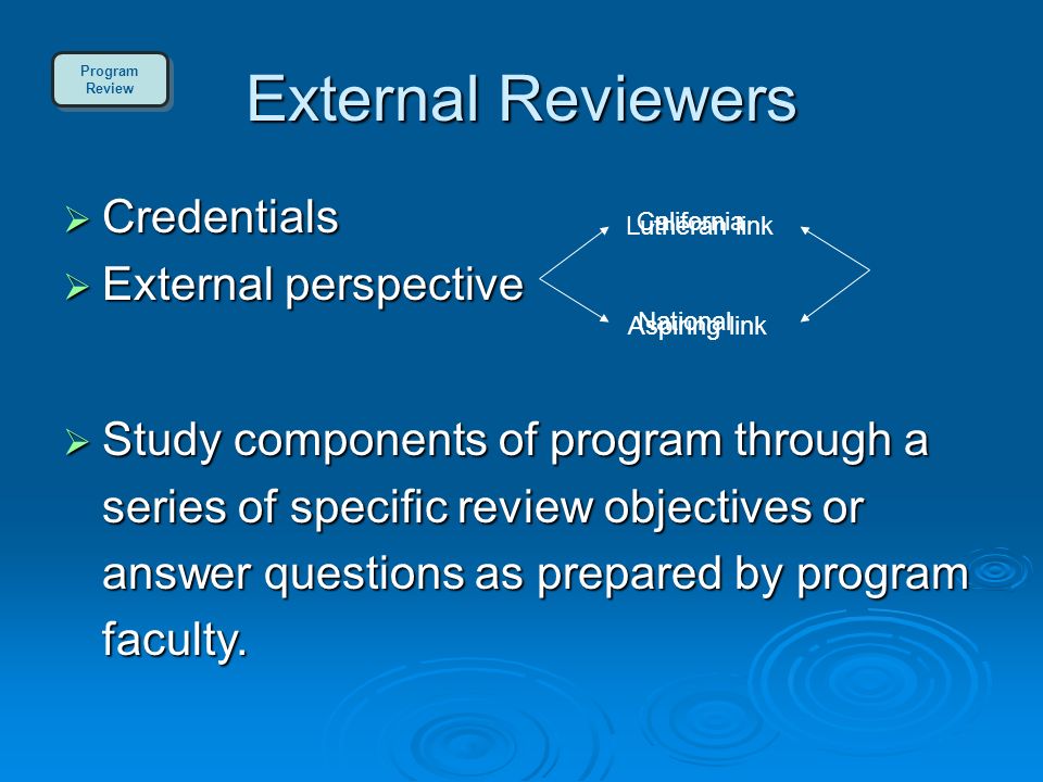 External Reviewers  Credentials  External perspective Lutheran link Aspiring link California National  Study components of program through a series of specific review objectives or answer questions as prepared by program faculty.