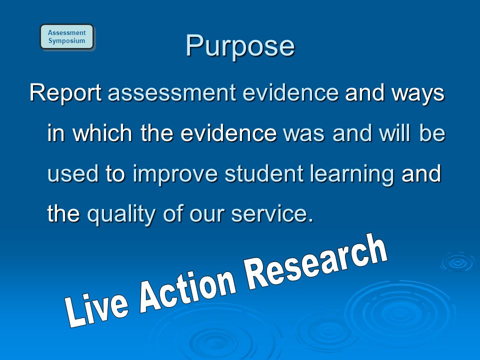 Purpose Report assessment evidence and ways in which the evidence was and will be used to improve student learning and the quality of our service.