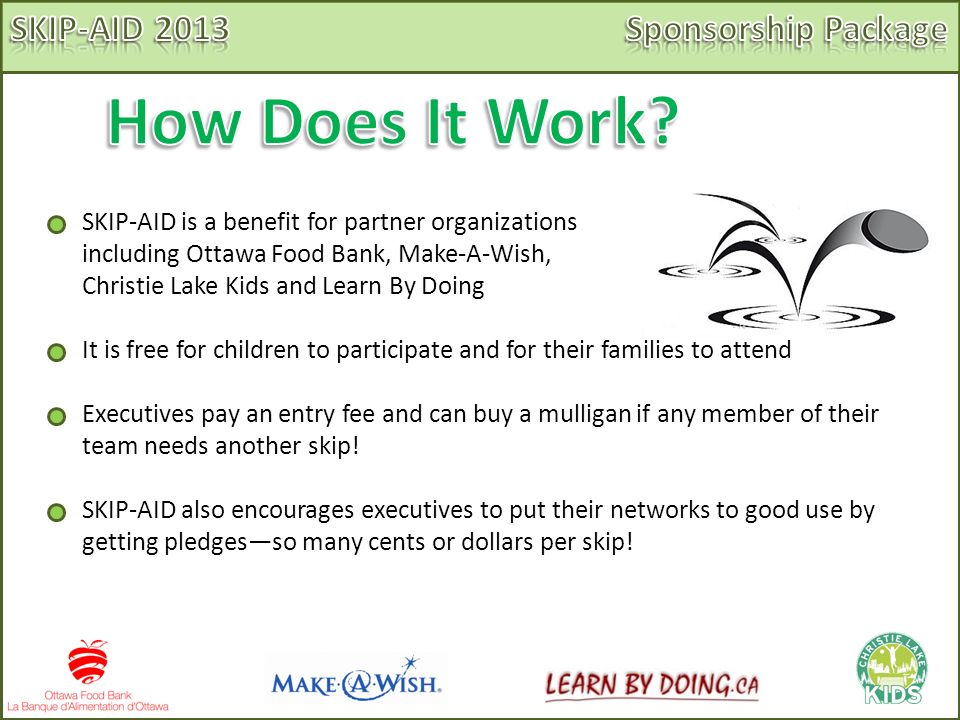 SKIP-AID is a benefit for partner organizations including Ottawa Food Bank, Make-A-Wish, Christie Lake Kids and Learn By Doing It is free for children to participate and for their families to attend Executives pay an entry fee and can buy a mulligan if any member of their team needs another skip.