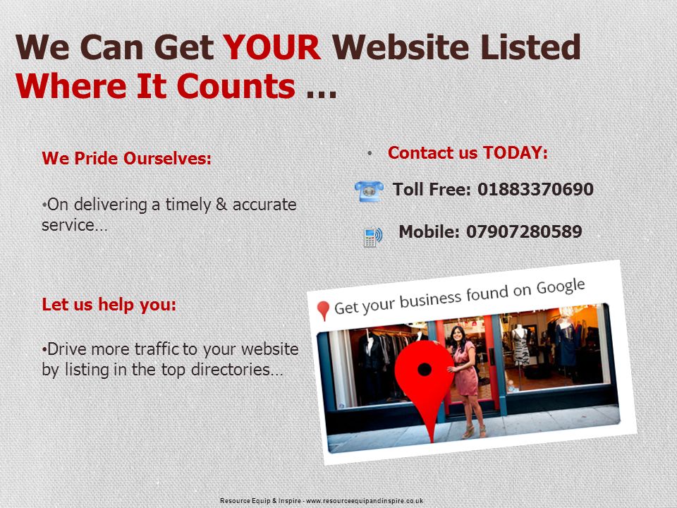 Resource Equip & Inspire -   We Can Get YOUR Website Listed Where It Counts … We Pride Ourselves: On delivering a timely & accurate service… Contact us TODAY: Toll Free: Mobile: Let us help you: Drive more traffic to your website by listing in the top directories…