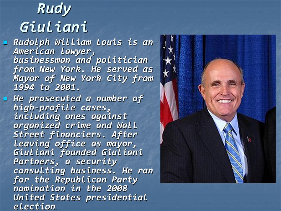 Rudy Giuliani Rudolph William Louis is an American lawyer, businessman and politician from New York.