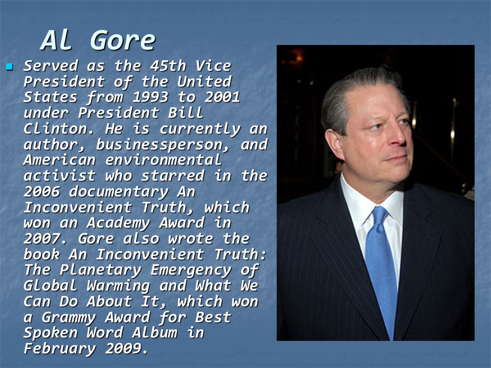 Al Gore Served as the 45th Vice President of the United States from 1993 to 2001 under President Bill Clinton.
