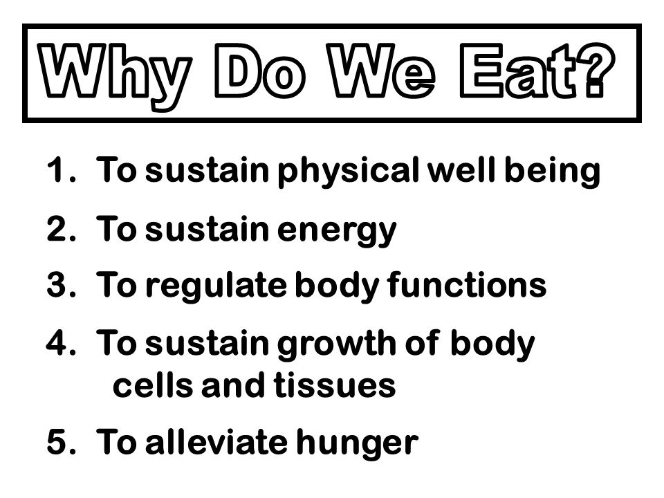 1. To sustain physical well being 2. To sustain energy 3.