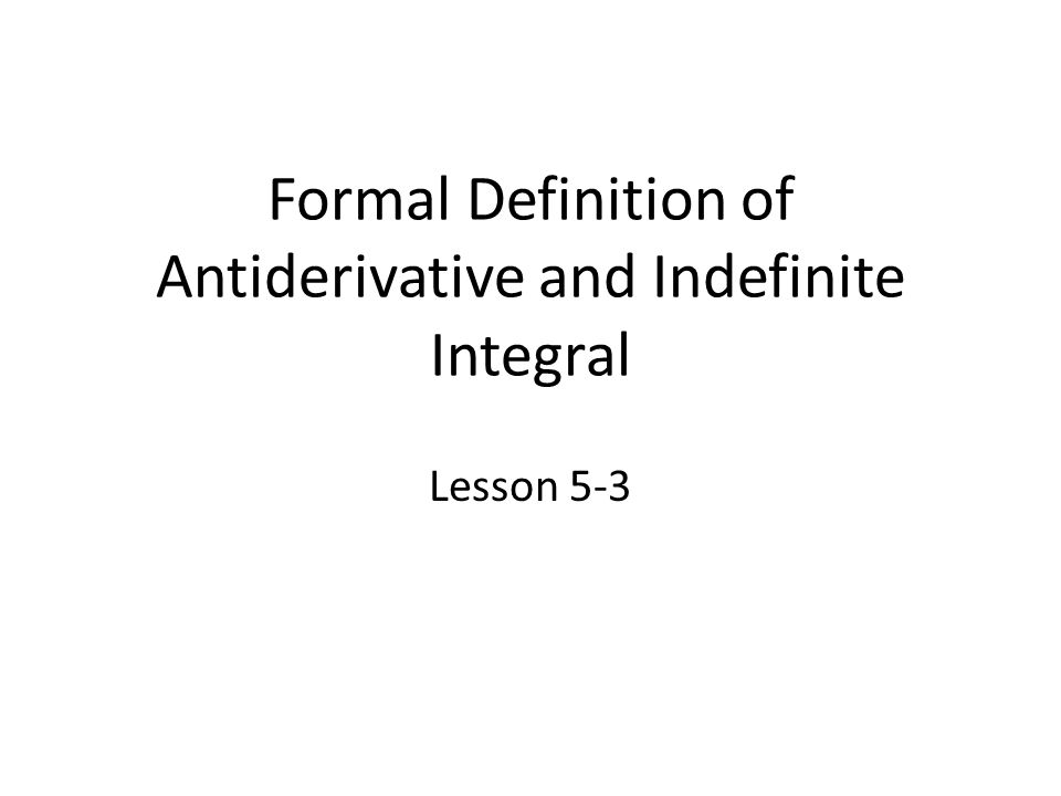 Formal Definition of Antiderivative and Indefinite Integral Lesson 5-3