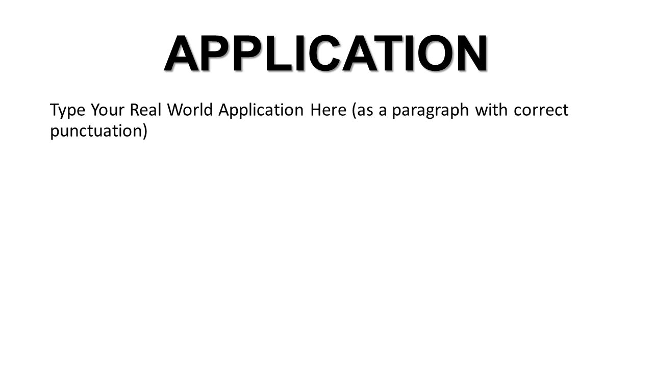 APPLICATION Type Your Real World Application Here (as a paragraph with correct punctuation)