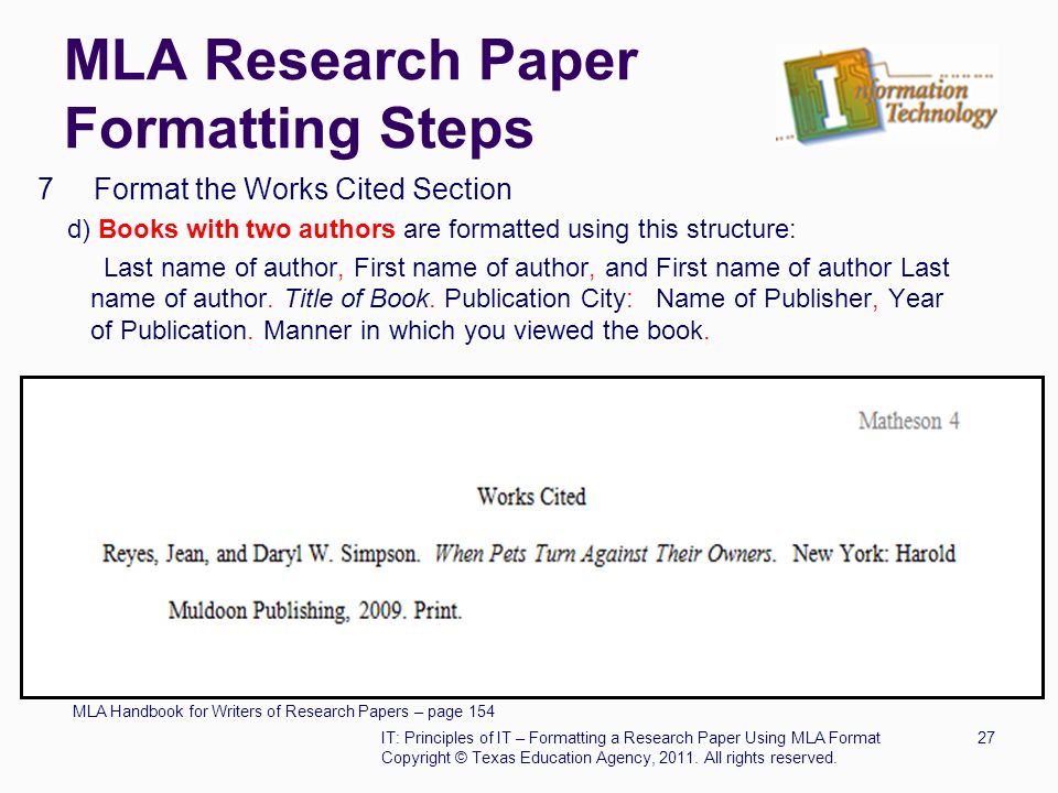 MLA Research Paper Formatting Steps 7 Format the Works Cited Section d) Books with two authors are formatted using this structure: Last name of author, First name of author, and First name of author Last name of author.