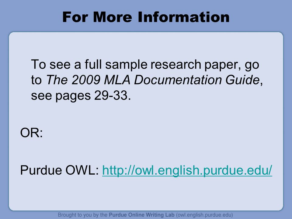 For More Information To see a full sample research paper, go to The 2009 MLA Documentation Guide, see pages