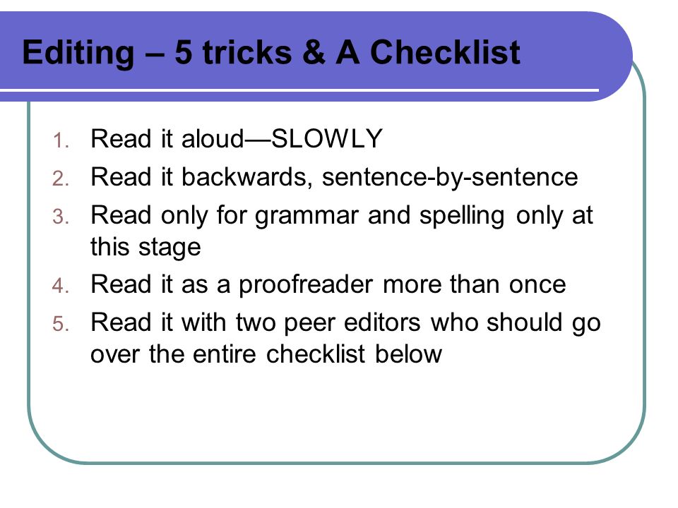 Editing – 5 tricks & A Checklist 1. Read it aloud—SLOWLY 2.