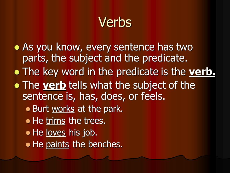 Verbs As you know, every sentence has two parts, the subject and the predicate.