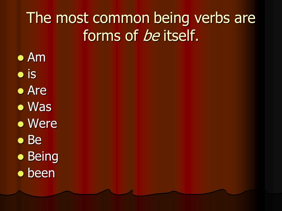 The most common being verbs are forms of be itself.