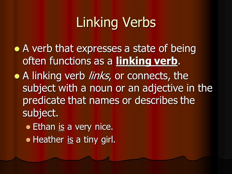 Linking Verbs A verb that expresses a state of being often functions as a linking verb.