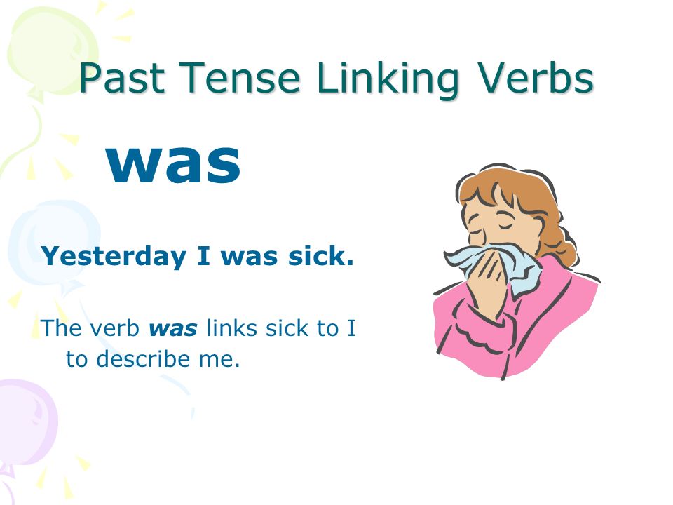 Past Tense Linking Verbs The verb be has special forms in the past.
