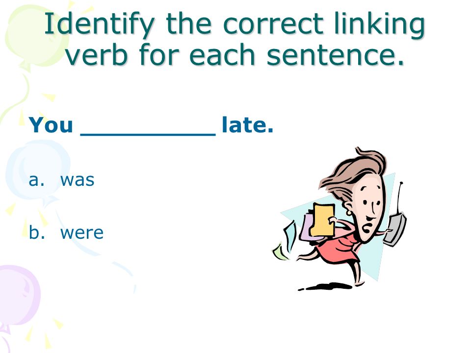 Identify the correct linking verb for each sentence. She ________ kind. a.was b.were
