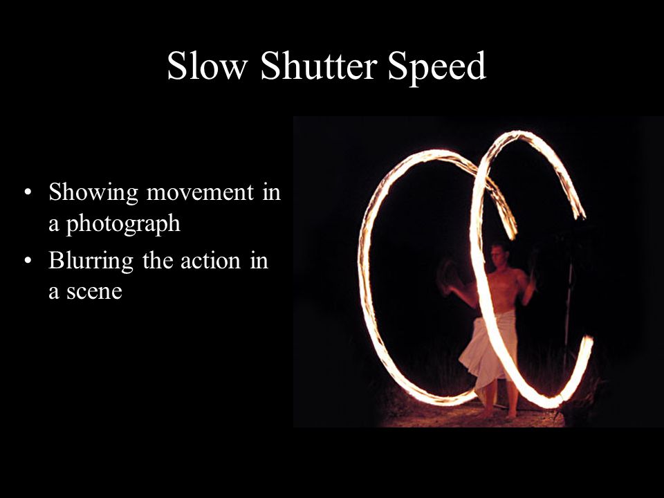 Slow Shutter Speed Showing movement in a photograph Blurring the action in a scene