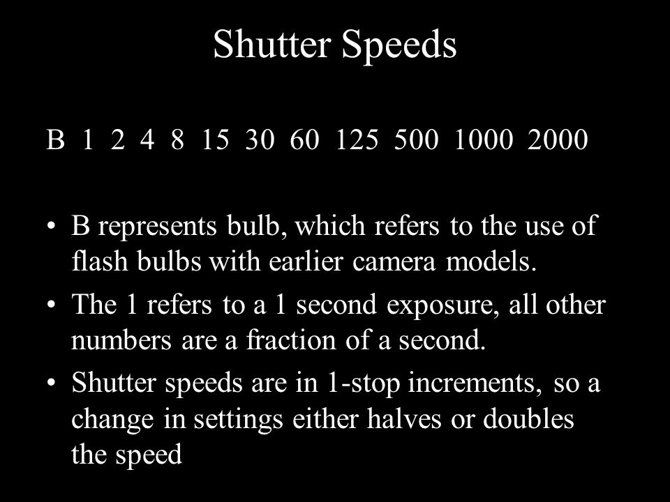 Shutter Speeds B B represents bulb, which refers to the use of flash bulbs with earlier camera models.