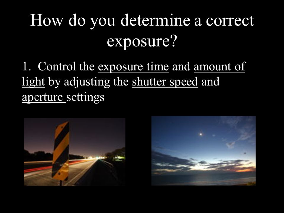 How do you determine a correct exposure. 1.