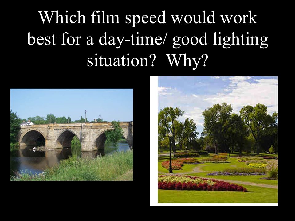 Which film speed would work best for a day-time/ good lighting situation Why