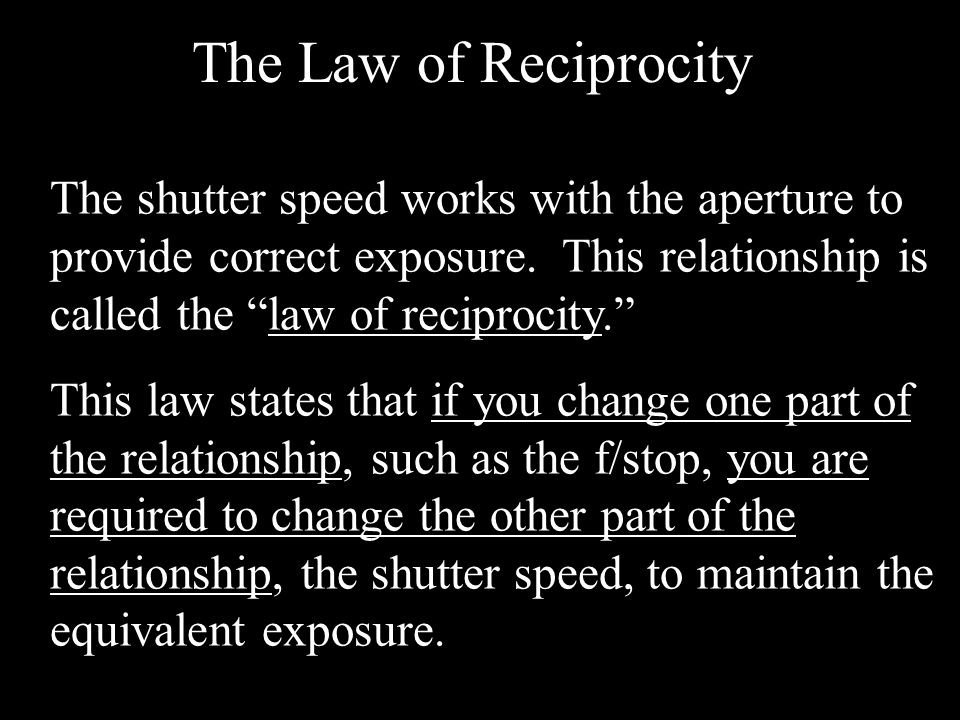 The Law of Reciprocity The shutter speed works with the aperture to provide correct exposure.