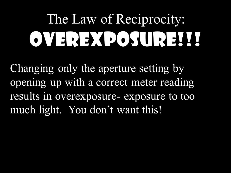 The Law of Reciprocity: Overexposure!!.