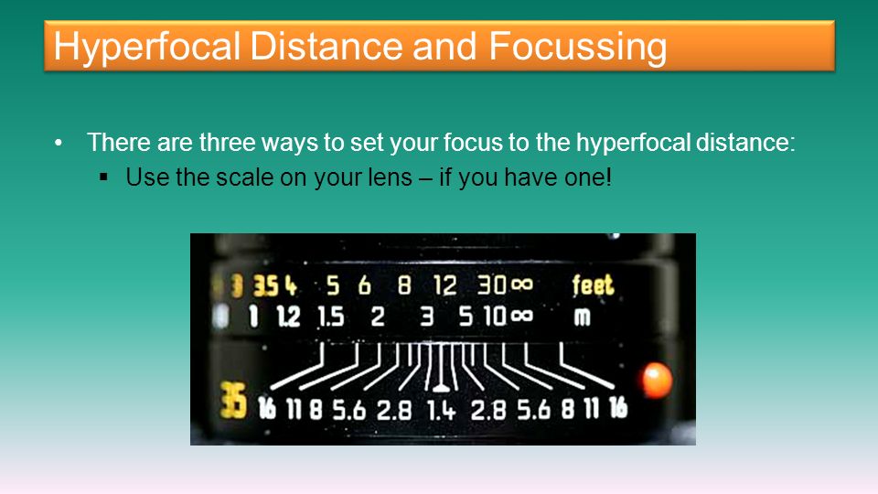Hyperfocal Distance and Focussing There are three ways to set your focus to the hyperfocal distance:  Use the scale on your lens – if you have one!