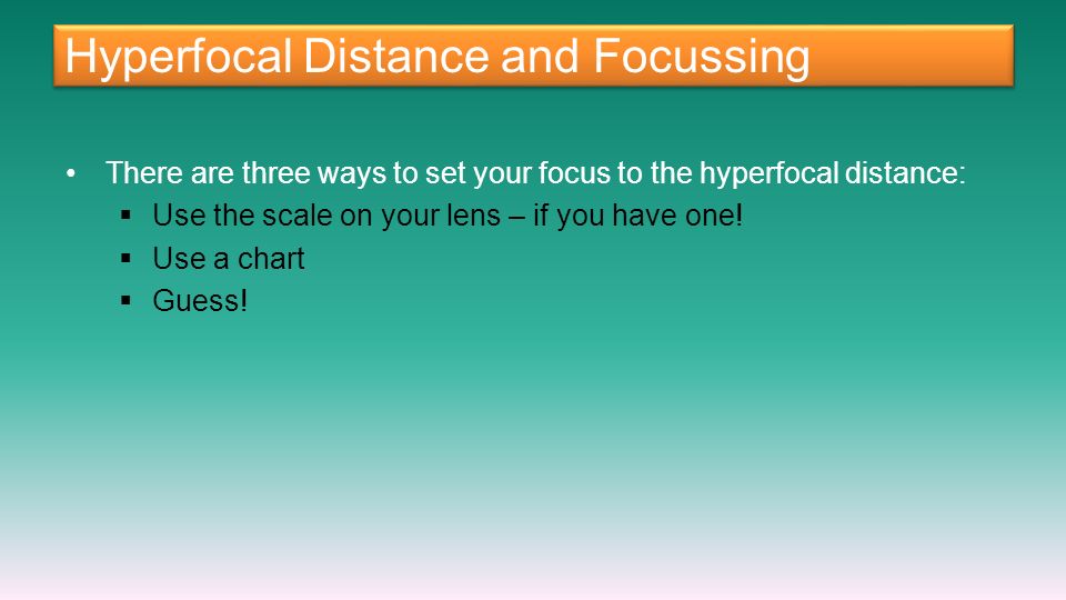 Hyperfocal Distance and Focussing There are three ways to set your focus to the hyperfocal distance:  Use the scale on your lens – if you have one.