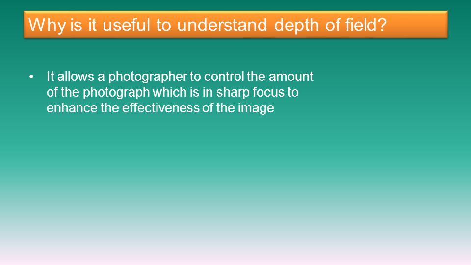 Why is it useful to understand depth of field.