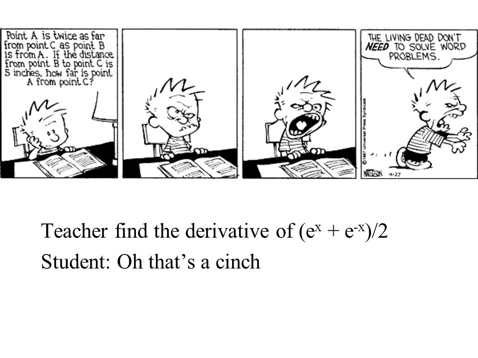 Teacher find the derivative of (e x + e -x )/2 Student: Oh that’s a cinch