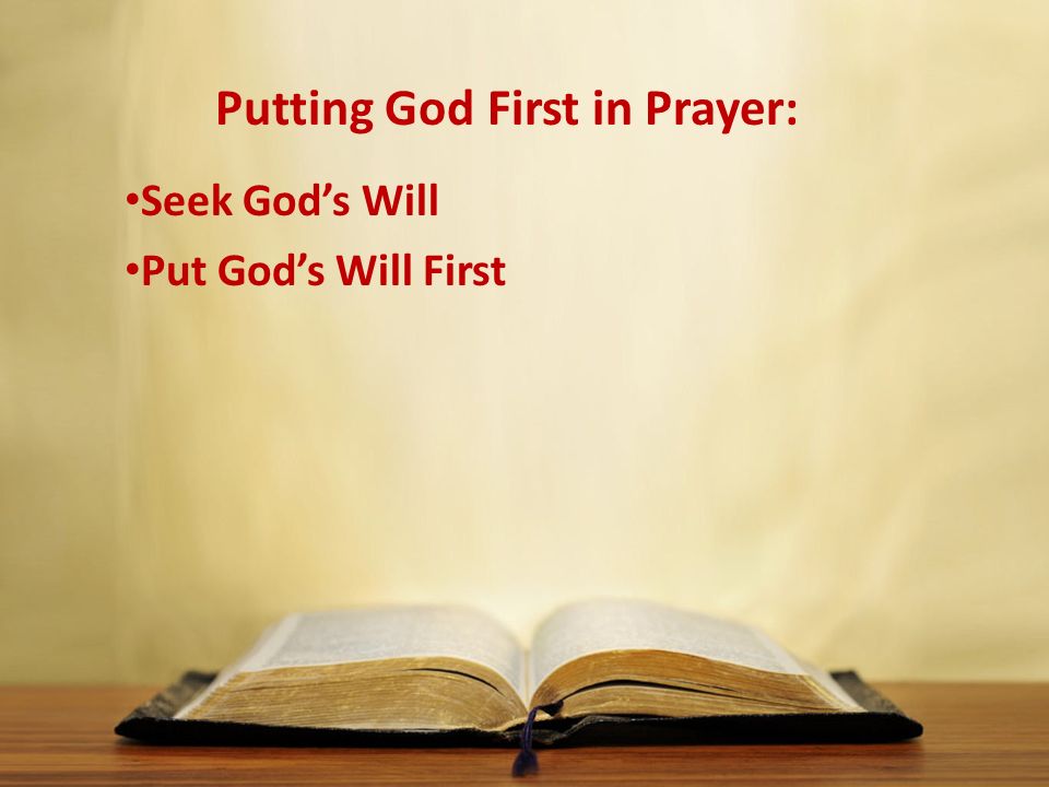 Putting God First in Prayer: Seek God’s Will Put God’s Will First
