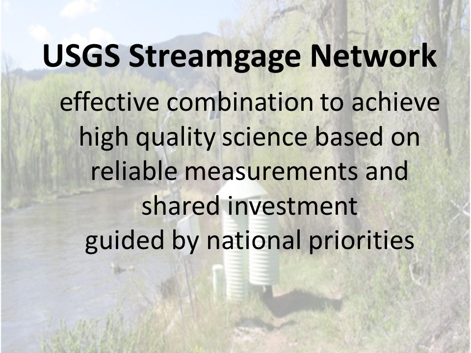 USGS Streamgage Network effective combination to achieve high quality science based on reliable measurements and shared investment guided by national priorities