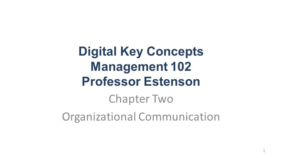 Digital Key Concepts Management 102 Professor Estenson Chapter Two Organizational Communication 1