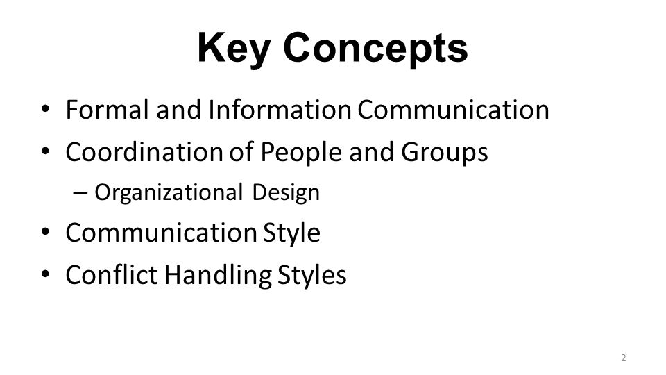 Key Concepts Formal and Information Communication Coordination of People and Groups – Organizational Design Communication Style Conflict Handling Styles 2