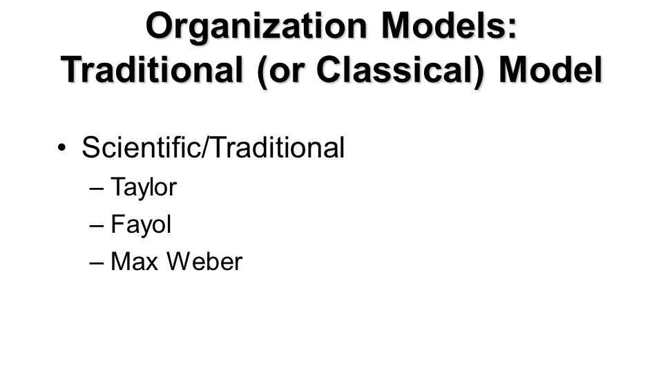 Organization Models: Traditional (or Classical) Model Scientific/Traditional –Taylor –Fayol –Max Weber Copyright Cengage © Sta Organization Structure Scientific design of each task Scientific selection of workers Adequate training and rewards Example: Specific organizational structure