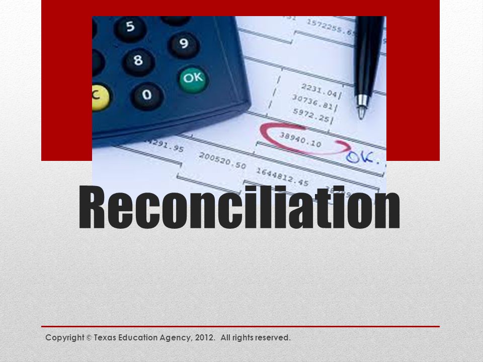 Reconciliation Copyright © Texas Education Agency, All rights reserved.