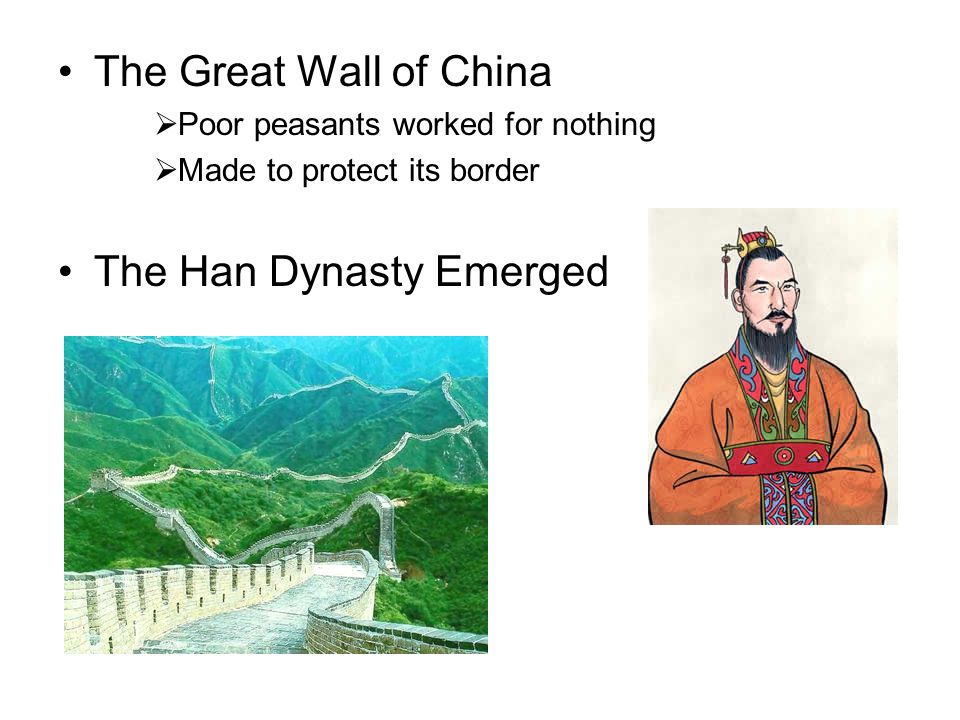The Great Wall of China  Poor peasants worked for nothing  Made to protect its border The Han Dynasty Emerged