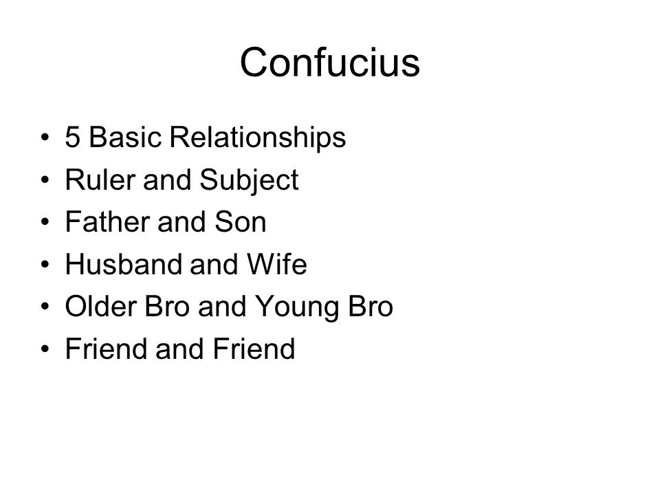 Confucius 5 Basic Relationships Ruler and Subject Father and Son Husband and Wife Older Bro and Young Bro Friend and Friend