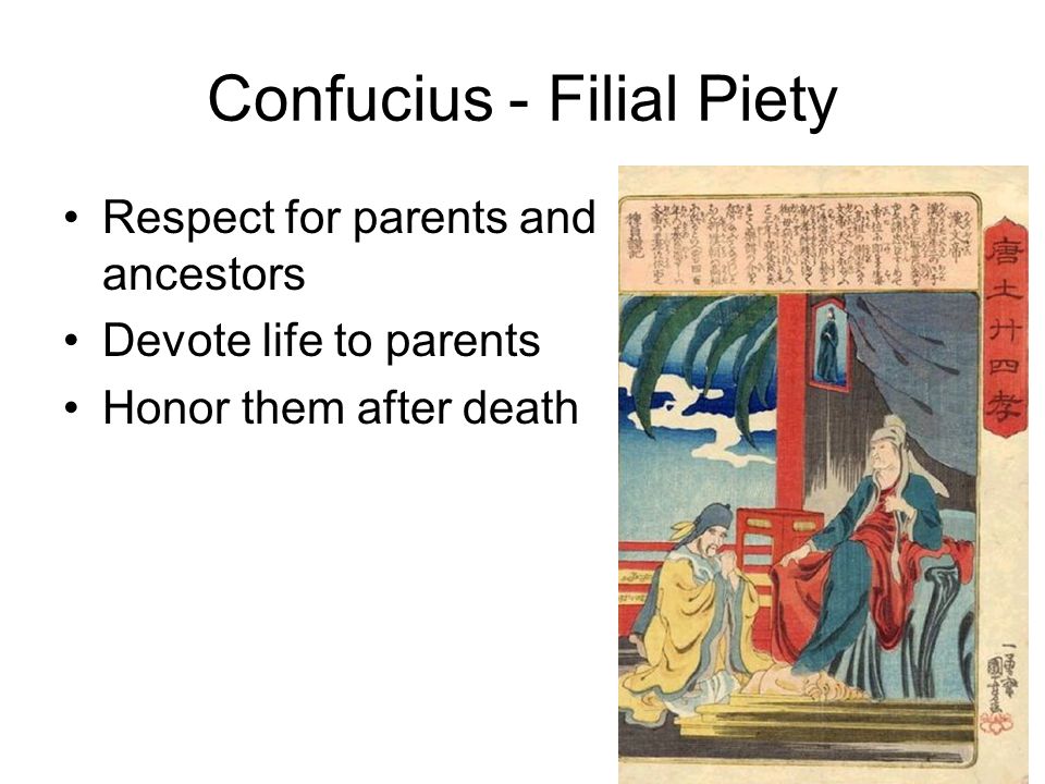 Confucius - Filial Piety Respect for parents and ancestors Devote life to parents Honor them after death