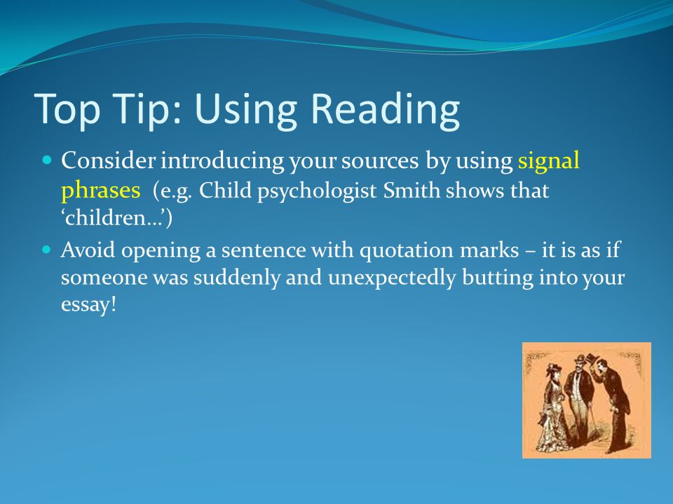 Top Tip: Using Reading Consider introducing your sources by using signal phrases (e.g.
